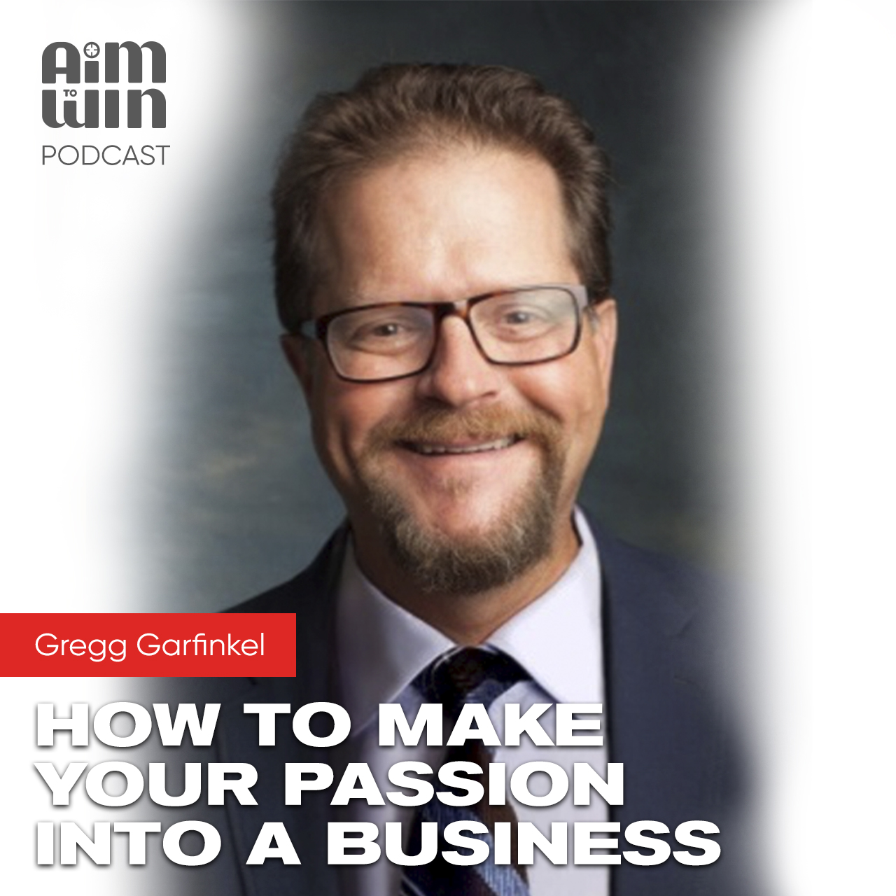 Aim To Win How to make your passion into a business with Gregg Gafinkel